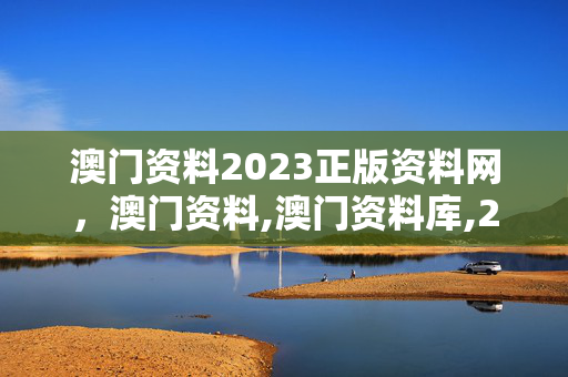 澳门资料2023正版资料网，澳门资料,澳门资料库,2120：老师最新诗意解释落实版权1761.XM0.114