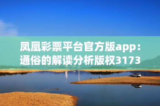 凤凰彩票平台官方版app：通俗的解读分析版权3173.WIN.183