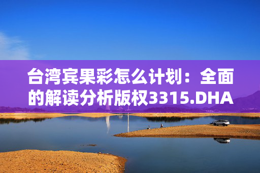 台湾宾果彩怎么计划：全面的解读分析版权3315.DHA.199