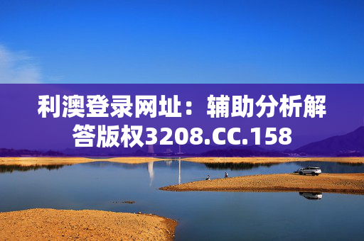 利澳登录网址：辅助分析解答版权3208.CC.158