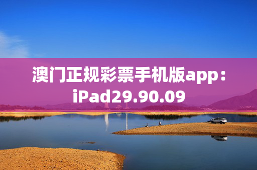 澳门正规彩票手机版app：iPad29.90.09