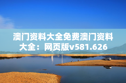 澳门资料大全免费澳门资料大全：网页版v581.626