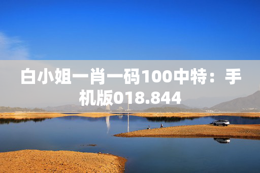 白小姐一肖一码100中特：手机版018.844