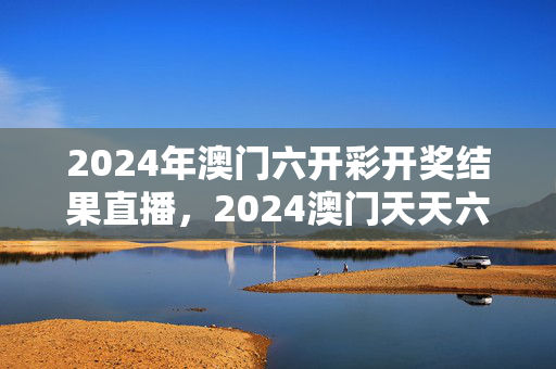 2024年澳门六开彩开奖结果直播，2024澳门天天六开好彩开奖：通俗的最新解答版权429.XM0.54