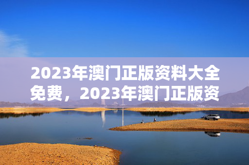 2023年澳门正版资料大全免费，2023年澳门正版资料大全免费公开现场会开奖：解释落实版权283.WE14