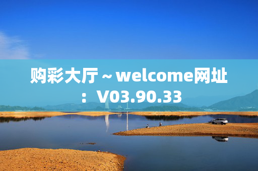 购彩大厅～welcome网址：V03.90.33