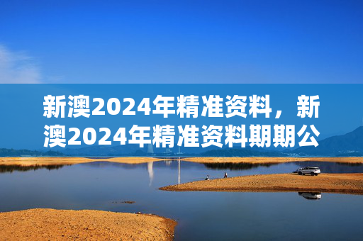 新澳2024年精准资料，新澳2024年精准资料期期公开不变：通俗的解读分析版权1082.ISO.249