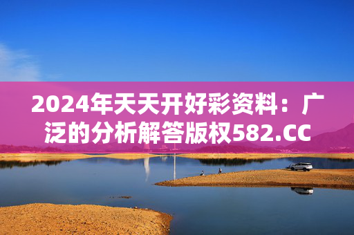 2024年天天开好彩资料：广泛的分析解答版权582.CC.70