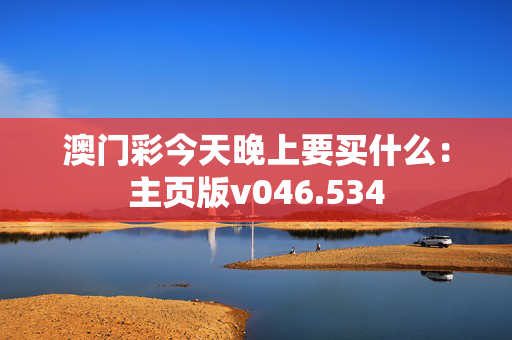 澳门彩今天晚上要买什么：主页版v046.534