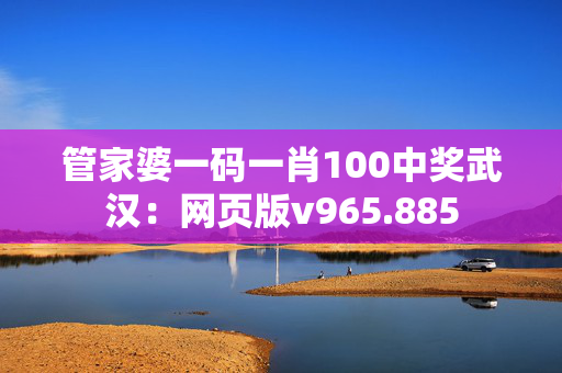 管家婆一码一肖100中奖武汉：网页版v965.885