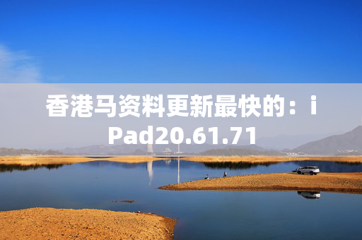 香港马资料更新最快的：iPad20.61.71