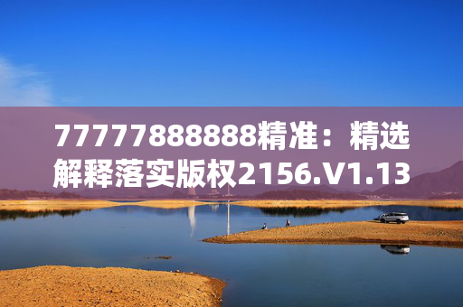 77777888888精准：精选解释落实版权2156.V1.139