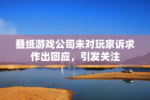 叠纸游戏公司未对玩家诉求作出回应，引发关注