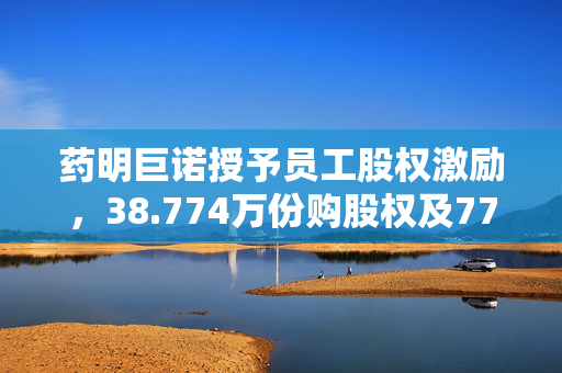 药明巨诺授予员工股权激励，38.774万份购股权及77,548个受限制股份单位成功签约