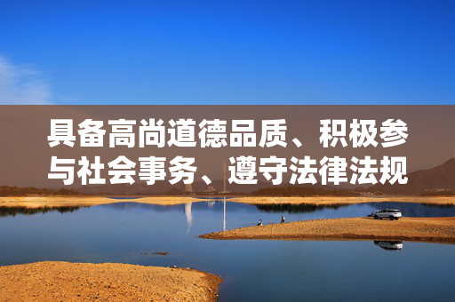 具备高尚道德品质、积极参与社会事务、遵守法律法规、维护公共利益的人才能被称为公民