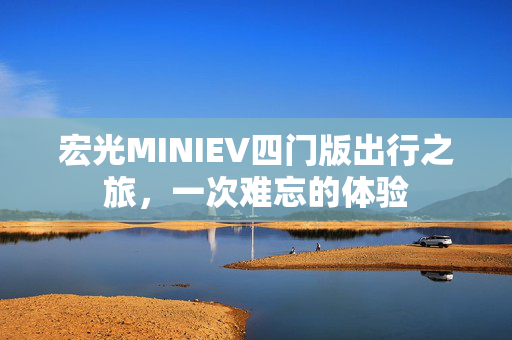 宏光MINIEV四门版出行之旅，一次难忘的体验