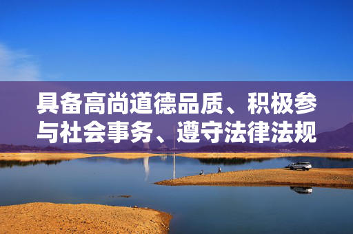 具备高尚道德品质、积极参与社会事务、遵守法律法规、维护公共利益的人可以被称为公民