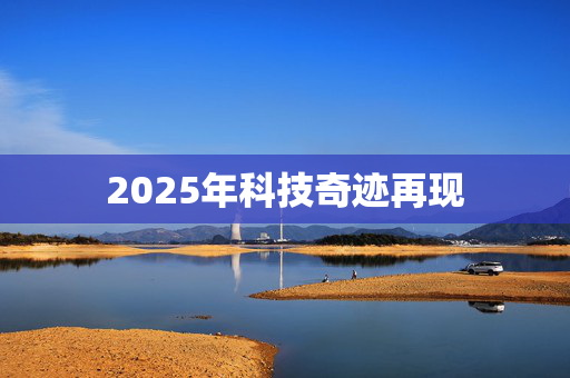 2025年科技奇迹再现