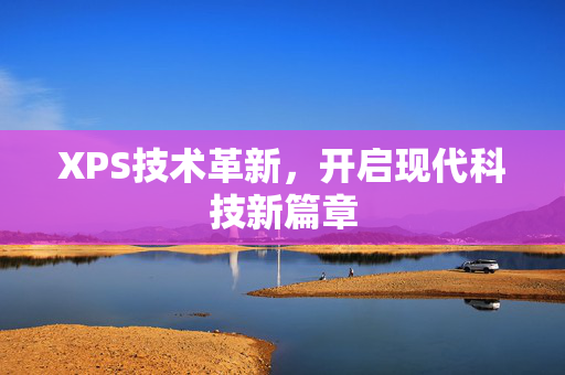 XPS技术革新，开启现代科技新篇章