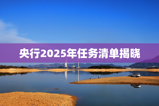 央行2025年任务清单揭晓