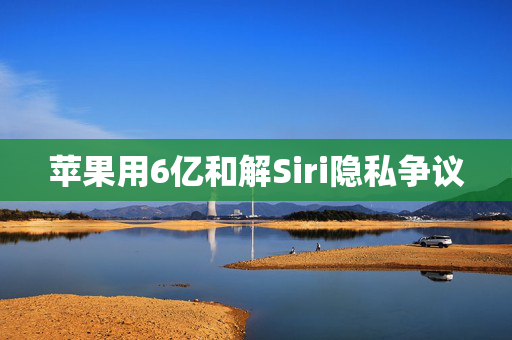 苹果用6亿和解Siri隐私争议