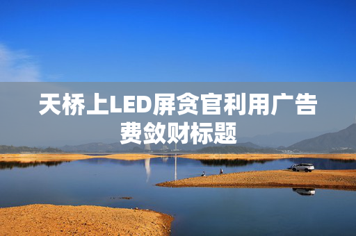 天桥上LED屏贪官利用广告费敛财标题