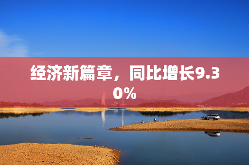 经济新篇章，同比增长9.30%