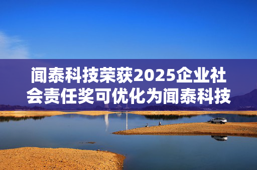 闻泰科技荣获2025企业社会责任奖可优化为闻泰科技荣获社会责任奖项