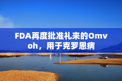 FDA再度批准礼来的Omvoh，用于克罗恩病