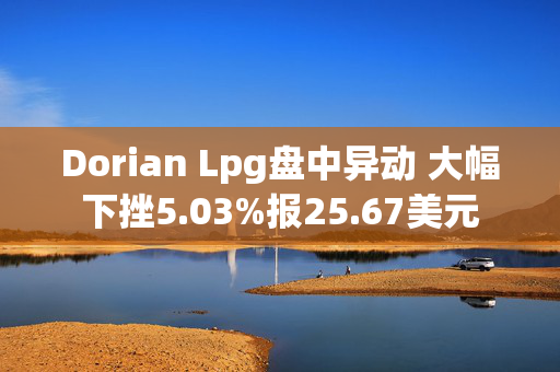 Dorian Lpg盘中异动 大幅下挫5.03%报25.67美元