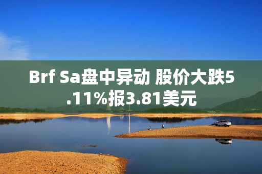 Brf Sa盘中异动 股价大跌5.11%报3.81美元