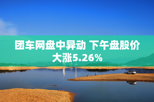 团车网盘中异动 下午盘股价大涨5.26%