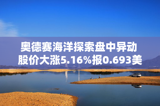 奥德赛海洋探索盘中异动 股价大涨5.16%报0.693美元