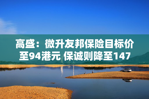 高盛：微升友邦保险目标价至94港元 保诚则降至147港元