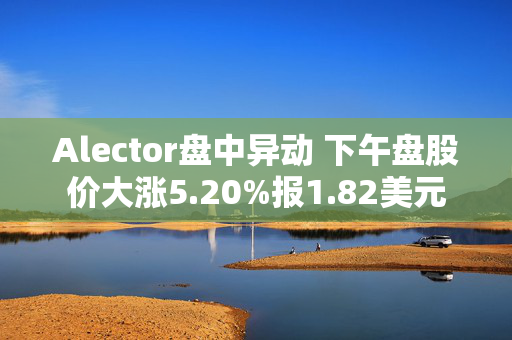 Alector盘中异动 下午盘股价大涨5.20%报1.82美元