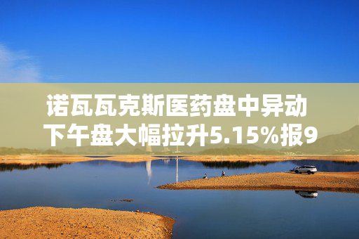 诺瓦瓦克斯医药盘中异动 下午盘大幅拉升5.15%报9.29美元