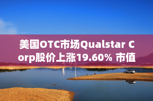 美国OTC市场Qualstar Corp股价上涨19.60% 市值涨166.44万美元