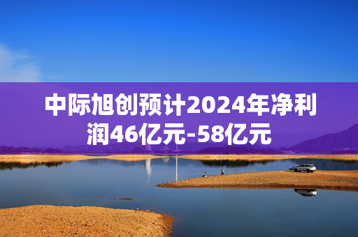 中际旭创预计2024年净利润46亿元-58亿元