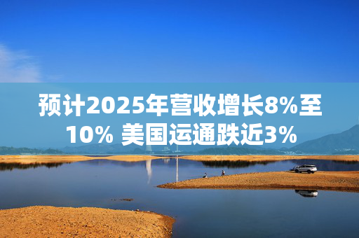 预计2025年营收增长8%至10% 美国运通跌近3%