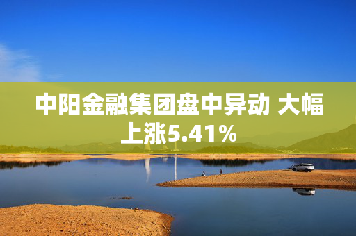 中阳金融集团盘中异动 大幅上涨5.41%