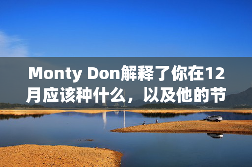 Monty Don解释了你在12月应该种什么，以及他的节礼日仪式