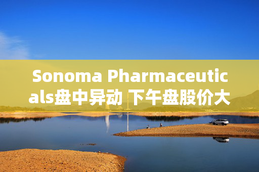 Sonoma Pharmaceuticals盘中异动 下午盘股价大涨5.07%