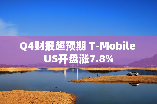 Q4财报超预期 T-Mobile US开盘涨7.8%