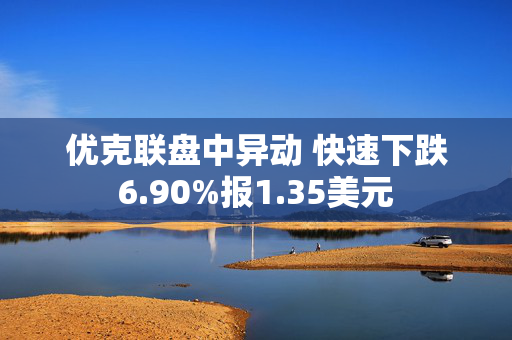 优克联盘中异动 快速下跌6.90%报1.35美元