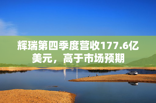 辉瑞第四季度营收177.6亿美元，高于市场预期