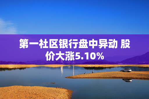 第一社区银行盘中异动 股价大涨5.10%