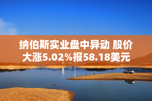 纳伯斯实业盘中异动 股价大涨5.02%报58.18美元