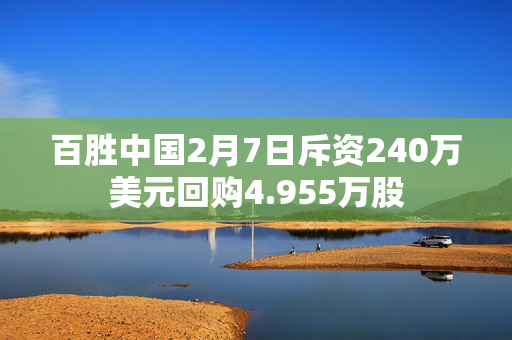 百胜中国2月7日斥资240万美元回购4.955万股