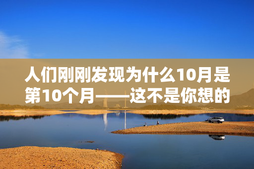 人们刚刚发现为什么10月是第10个月——这不是你想的那样