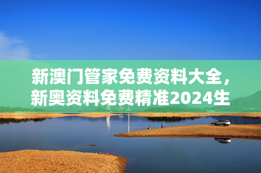 新澳门管家免费资料大全，新奥资料免费精准2024生肖表：优化新业解释落实态新版权1229.3D.A78